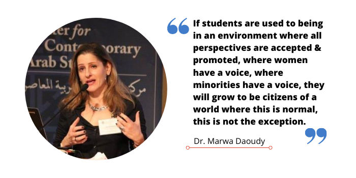 Quote image of Dr. Marwa Daoudy that reads, "If students are used to being in an environment where all perspectives are accepted, promoted, where women have a voice, where minorities have a voice, they will grow to be citizens of a world where this is normal, this is not the exception."