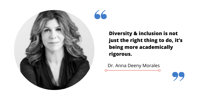 Quote graphic of Dr. Anna Deeny Morales that reads "Diversity & inclusion is not just the right thing to do, it’s being more academically rigorous."